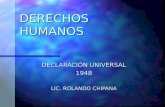 DERECHOS HUMANOS DERECHOS HUMANOS DECLARACIÓN UNIVERSAL 1948 LIC. ROLANDO CHIPANA.
