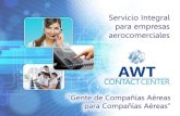 Buenos Aires, Abril de 2014. Presentación para Servicios de Contact Center Tenemos el agrado de hacerle extensiva la presentación de AWT Contact Center.