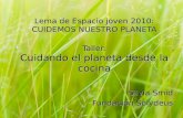 Lema de Espacio joven 2010: CUIDEMOS NUESTRO PLANETA Taller: Cuidando el planeta desde la cocina Silvia Smid Fundación Solydeus.