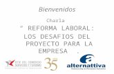 Bienvenidos Charla “ REFORMA LABORAL: LOS DESAFIOS DEL PROYECTO PARA LA EMPRESA ”.