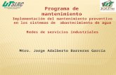 Programa de mantenimiento Implementación del mantenimiento preventivo en los sistemas de abastecimiento de agua Redes de servicios industriales Mtro. Jorge.
