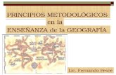 PRINCIPIOS METODOLÓGICOS en la ENSEÑANZA de la GEOGRAFÍA Prof. Lic. Fernando Pesce.