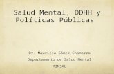 Salud Mental, DDHH y Políticas Públicas Dr. Mauricio Gómez Chamorro Departamento de Salud Mental MINSAL.