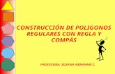 CONSTRUCCIÓN DE POLIGONOS REGULARES CON REGLA Y COMPÁS PROFESORA: SUSANA ABRAHAM C.