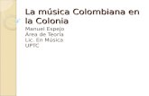 La música Colombiana en la Colonia Manuel Espejo Área de Teoría Lic. En Música UPTC.