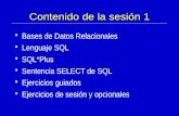 Contenido de la sesión 1 Bases de Datos Relacionales Lenguaje SQL SQL*Plus Sentencia SELECT de SQL Ejercicios guiados Ejercicios de sesión y opcionales.