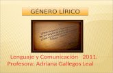 Lenguaje y Comunicación 2011. Profesora: Adriana Gallegos Leal GÉNERO LÍRICO.