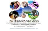 PCTI EUSKADI 2020 Una estrategia de especialización inteligente para potenciar el Desarrollo Económico y Sostenible del País Vasco Research & Innovation.
