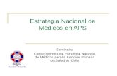 Estrategia Nacional de Médicos en APS Seminario: Construyendo una Estrategia Nacional de Médicos para la Atención Primaria de Salud de Chile.