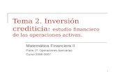 1 Tema 2. Inversión crediticia: estudio financiero de las operaciones activas. Matemática Financiera II Parte 1ª: Operaciones bancarias Curso 2006-2007.