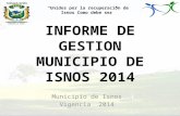 “Unidos por la recuperación de Isnos Como debe ser” Municipio de Isnos Vigencia 2014 INFORME DE GESTION MUNICIPIO DE ISNOS 2014.
