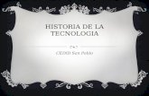 HISTORIA DE LA TECNOLOGIA CEDID San Pablo. HISTORIA DE LA TECNOLOGIA  La historia de la tecnología es la historia de la invención de herramientas y técnicas.