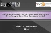 Prof.: Lic. Fabián Olaz 2010 Curso de formación de competencias básicas en Psicoterapia Cognitivo Comportamental Curso de formación de competencias básicas.