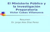 El Ministerio Público y la Investigación Preparatoria Víctor Cubas Villanueva Resumen Dr. Jorge Alex Díaz Perez.