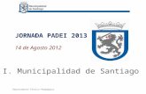 JORNADA PADEI 2013 14 de Agosto 2012 I. Municipalidad de Santiago Departamento Técnico Pedagógico.