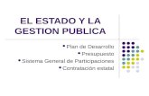 EL ESTADO Y LA GESTION PUBLICA Plan de Desarrollo Presupuesto Sistema General de Participaciones Contratación estatal.