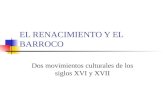 EL RENACIMIENTO Y EL BARROCO Dos movimientos culturales de los siglos XVI y XVII.