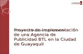 Proyecto de implementación de una Agencia de Publicidad BTL en la Ciudad de Guayaquil Informe de Materia de Graduación.