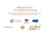 Negociación. Conceptos básicos Elaborado por: Programa de Fortalecimiento de Competencias Agente Desarrollo Económico Local.
