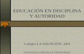 EDUCACIÓN EN DISCIPLINA Y AUTORIDAD Colegio LA ASUNCIÓN. APA SANTIAGO GONZÁLEZ FERNÁNDEZ.