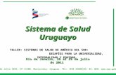 18 de Julio 1892. CP 11200. Montevideo- Uruguay. TEL: +598 24000101/ 04. WEB:  Sistema de Salud Uruguayo TALLER: SISTEMAS DE SALUD DE AMÉRICA.