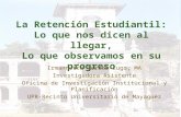 La Retención Estudiantil: Lo que nos dicen al llegar, Lo que observamos en su progreso Irmannette Torres-Lugo, MA Investigadora Asistente Oficina de Investigación.