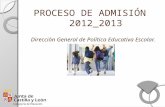PROCESO DE ADMISIÓN 2012_2013 Dirección General de Política Educativa Escolar.