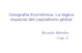 Geografía Económica. La lógica espacial del capitalismo global Ricardo Méndez Cap. 2.