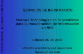 VICTOR MANUEL MONTAGUT ORTEGA SERVICIOS DE INFORMACIÓN Nuevas Tecnologías en la académia para la recuperación de información on-line Febrero 25 del 2000.