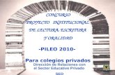 CONCURSO PROYECTO INSTITUCIONAL DE LECTURA, ESCRITURA Y ORALIDAD -PILEO 2010- Para colegios privados Dirección de Relaciones con el Sector Educativo Privado.