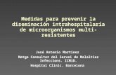 Medidas para prevenir la diseminación intrahospitalaria de microorganismos multi-resistentes José Antonio Martínez Metge Consultor del Servei de Malalties.