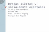 Drogas lícitas y socialmente aceptadas Salud y Adolescencia Cuarto Año Prof. Anabela Vogrig Colegio San Miguel.