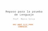 Repaso para la prueba de Lenguaje Prof. Marco Silva HAZ AQUÍ CLIC PARA COMENZAR. AQUÍ CLIC AQUÍ CLIC.