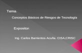 Conceptos Básicos de Riesgos de Tecnología Tema : Expositor : Ing. Carlos Barrientos Acuña. CISA,CRISC.