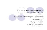 La palabra prosódica 1 12 nov 2014 - día 33 Fonética y fonología españolas SPAN 4260 Harry Howard Tulane University.