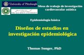 Diseños de estudios en investigación epidemiológica Thomas Songer, PhD Epidemiología básica Mesa de trabajo de investigación cardiovascular asiática.