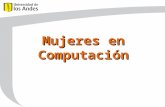 Mujeres en Computación. ¿Cuál es la situación del país y cuál es la situación de la Universidad de los Andes? Los siguientes datos fueron obtenidos del.