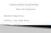 FUERZA AÉREA ECUATORIANA Menú de Programas Nombre: Edga Arcos Profesor : Ing. Hugo Yanez Curso: VI C.P.