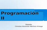 Programación II Programación II Docente. Christian Alexander Martínez Arteaga.