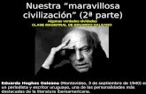 Nuestra “maravillosa civilización” (2ª parte) Algunas verdades olvidadas CLASE MAGISTRAL DE EDUARDO GALEANO Eduardo Hughes Galeano (Montevideo, 3 de septiembre.