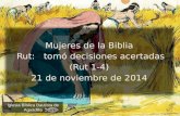 1 Iglesia Bíblica Bautista de Aguadilla Mujeres de la Biblia Rut: tomó decisiones acertadas (Rut 1-4) 21 de noviembre de 2014.