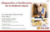 Diagnostico y Clasificacion de la Diabetes tipo2 Diagnostico y Clasificacion de la Diabetes tipo2 Dr. Iván Darío Sierra Ariza M.D, Ph.D Profesor Consultor.