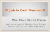 El Juicio Oral Mercantil. Mtro. Daniel Herrera Orozco. Juez Noveno de lo Mercantil del Primer Partido Judicial del Estado de Jalisco.