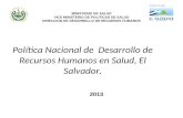 Política Nacional de Desarrollo de Recursos Humanos en Salud, El Salvador. 2013 MINISTERIO DE SALUD VICE MINISTERIO DE POLITICAS DE SALUD DIRECCION DE.