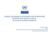 Ciencia, tecnología e innovación para el desarrollo productivo de América Latina: El rol de las políticas públicas Sebastián Rovira CEPAL XII Congreso.