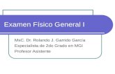 Examen Físico General I MsC. Dr. Rolando J. Garrido García Especialista de 2do Grado en MGI Profesor Asistente.