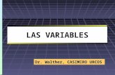 LAS VARIABLES Dr. Walther, CASIMIRO URCOS. VARIABLES  Una variable es una propiedad que puede adquirir diversos valores puede adquirir diversos valores.