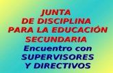 JUNTA DE DISCIPLINA PARA LA EDUCACIÓN SECUNDARIA Encuentro con SUPERVISORES Y DIRECTIVOS.