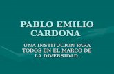 PABLO EMILIO CARDONA UNA INSTITUCION PARA TODOS EN EL MARCO DE LA DIVERSIDAD.