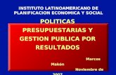 POLITICAS PRESUPUESTARIAS Y GESTION PUBLICA POR RESULTADOS Marcos Makón Noviembre de 2007 INSTITUTO LATINOAMERICANO DE PLANIFICACION ECONOMICA Y SOCIAL.